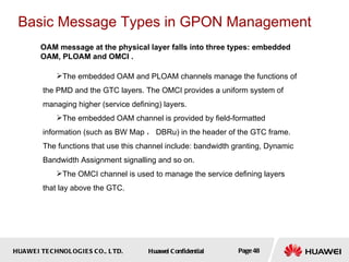 OAM message at the physical layer falls into three types:  embedded OAM, PLOAM and OMCI . Basic Message Types in GPON Mana...