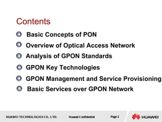 Overview of Optical Access Network Analysis of GPON Standards Contents GPON Key Technologies GPON Management and Service Provisioning Basic Concepts of PON Basic Services over GPON Network 