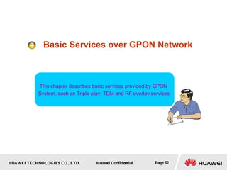Basic Services over GPON Network This chapter describes basic services provided by GPON  System, such as Triple-play, TDM and RF overlay services. 