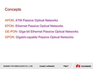 Concepts APON : ATM Passive Optical Networks  EPON : Ethernet Passive Optical Networks GE-PON : Giga-bit Ethernet Passive Optical Networks GPON : Gigabit-capable Passive Optical Networks 