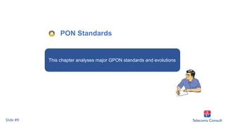 PON Standards
This chapter analyses major GPON standards and evolutions.
Slide #9
 