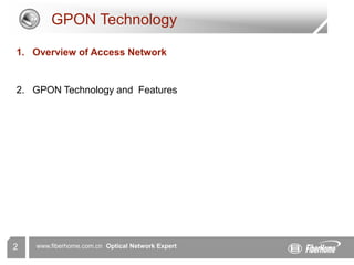 www.fiberhome.com.cn Optical Network Expert
2
GPON Technology
1. Overview of Access Network
2. GPON Technology and Features
 