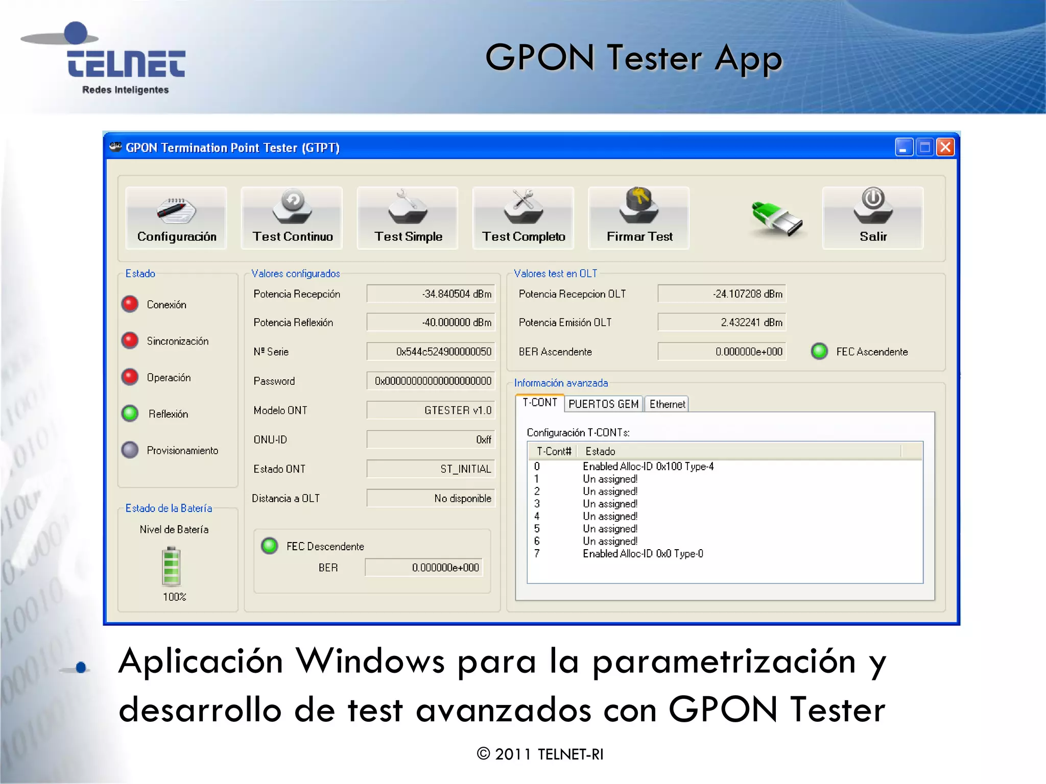 GPON Tester App




Aplicación Windows para la parametrización y
desarrollo de test avanzados con GPON Tester
                    © 2011 TELNET-RI
 