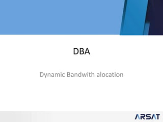 DBA
Dynamic Bandwith alocation
 