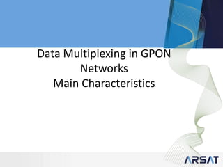 Data Multiplexing in GPON
Networks
Main Characteristics
 