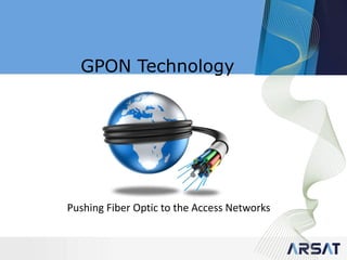 GPON Technology
Pushing Fiber Optic to the Access Networks
 