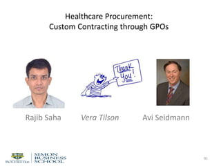 Healthcare Procurement:
Custom Contracting through GPOs
91
Rajib Saha Vera Tilson Avi Seidmann
 