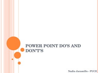 POWER POINT DO’S AND DON’T’S  Nadia Jaramillo - PUCE 