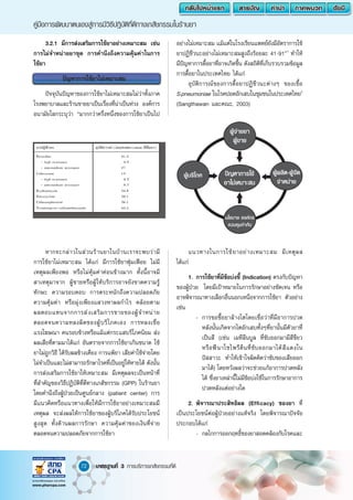 72
คู่มือการพัฒนาตนเองสู่การมีวิธีปฎิบัติที่ดีทางเภสัชกรรมในร้านยา
มาตรฐานที่ 3 การบริการเภสัชกรรมที่ดี
3.2.1 มีการส่งเสริมการใช้ยาอย่างเหมาะสม เช่น
การไม่จ�ำหน่ายยาชุด การค�ำนึงถึงความคุ้มค่าในการ
ใช้ยา
ปัญหาการใช้ยาไม่เหมาะสม
ปัจจุบันปัญหาของการใช้ยาไม่เหมาะสมไม่ว่าทั้งภาค
โรงพยาบาลและร้านขายยาเป็นเรื่องที่น่าเป็นห่วง องค์การ
อนามัยโลกระบุว่า “มากกว่าครึ่งหนึ่งของการใช้ยาเป็นไป
อย่างไม่เหมาะสม แม้แต่ในโรงเรียนแพทย์ยังมีอัตราการใช้
ยาปฏิชีวนะอย่างไม่เหมาะสมสูงถึงร้อยละ 41-91”1
ท�ำให้
มีปัญหาการดื้อยาที่อาจเกิดขึ้น ดังสถิติที่เก็บรวบรวมข้อมูล
การดื้อยาในประเทศไทย ได้แก่
อุบัติการณ์ของการดื้อยาปฏิชีวนะต่างๆ ของเชื้อ
S.pneumoniae ในโรคปอดอักเสบในชุมชนในประเทศไทย2
(Sangthawan และคณะ, 2003)
หากจะกล่าวในส่วนร้านยาในบ้านเราจะพบว่ามี
การใช้ยาไม่เหมาะสม ได้แก่ มีการใช้ยาฟุ่มเฟือย ไม่มี
เหตุผลเพียงพอ หรือไม่คุ้มค่าค่อนข้างมาก ทั้งนี้อาจมี
สาเหตุมาจาก ผู้ขายหรือผู้ให้บริการอาจยังขาดความรู้
ทักษะ ความรอบคอบ การตระหนักถึงความปลอดภัย
ความคุ้มค่า หรือมุ่งเพียงแสวงหาผลก�ำไร คล้อยตาม
ผลตอบแทนจากการส่งเสริมการขายของผู้จ�ำหน่าย
ตลอดจนความหลงผิดของผู้บริโภคเอง การหลงเชื่อ
แรงโฆษณา คนรอบข้างหรือแม้แต่กระแสบริโภคนิยม ส่ง
ผลเสียที่ตามมาได้แก่ อันตรายจากการใช้ยาเกินขนาด ใช้
ยาไม่ถูกวิธี ได้รับผลข้างเคียง การแพ้ยา เสียค่าใช้จ่ายโดย
ไม่จ�ำเป็นและไม่สามารถรักษาโรคที่เป็นอยู่ให้หายได้ ดังนั้น
การส่งเสริมการใช้ยาให้เหมาะสม มีเหตุผลจะเป็นหน้าที่
ที่ส�ำคัญของวิธีปฏิบัติที่ดีทางเภสัชกรรม (GPP) ในร้านยา
โดยค�ำนึงถึงผู้ป่วยเป็นศูนย์กลาง (patient center) การ
มีแนวคิดหรือแนวทางเพื่อให้มีการใช้ยาอย่างเหมาะสมมี
เหตุผล จะส่งผลให้การใช้ยาของผู้บริโภคได้รับประโยชน์
สูงสุด ทั้งด้านผลการรักษา ความคุ้มค่าของเงินที่จ่าย
ตลอดจนความปลอดภัยจากการใช้ยา
แนวทางในการใช้ยาอย่างเหมาะสม มีเหตุผล
ได้แก่
1.	การใช้ยาที่มีข้อบ่งชี้ (Indication) ตรงกับปัญหา
ของผู้ป่วย โดยมีเป้าหมายในการรักษาอย่างชัดเจน หรือ
อาจพิจารณาทางเลือกอื่นนอกเหนือจากการใช้ยา ตัวอย่าง
เช่น
	 -	การขอซื้อยาล้างไตโดยเชื่อว่าที่มีอาการปวด
หลังนั้นเกิดจากไตอักเสบทั้งๆที่ยานั้นมีตัวยาที่
เป็นสี (เช่น เมทีลีนบูล ที่ขับออกมามีสีขียว
หรือฟีนาโซไพรีดีนที่ขับออกมาได้สีแดงใน
ปัสสาวะ ท�ำให้เข้าใจผิดคิดว่าขับของเสียออก
มาได้) โดยหวังผลว่าจะช่วยแก้อาการปวดหลัง
ได้ ซึ่งยาเหล่านี้ไม่มีข้อบ่งใช้ในการรักษาอาการ
ปวดหลังแต่อย่างใด
2.	พิจารณาประสิทธิผล (Efficacy) ของยา ที่
เป็นประโยชน์ต่อผู้ป่วยอย่างแท้จริง โดยพิจารณาปัจจัย
ประกอบได้แก่
	 -	กลไกการออกฤทธิ์ของยาสอดคล้องกับโรคและ
 