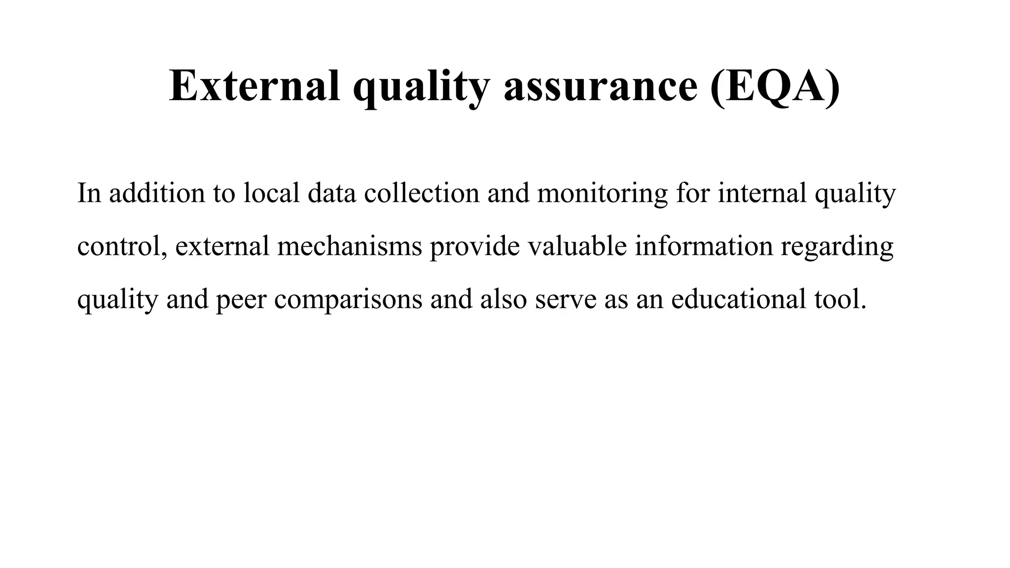 External quality assurance (EQA)
In addition to local data collection and monitoring for internal quality
control, external mechanisms provide valuable information regarding
quality and peer comparisons and also serve as an educational tool.
 