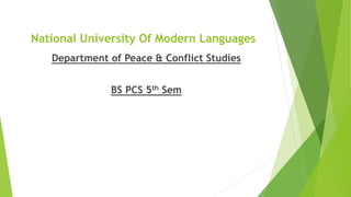 National University Of Modern Languages
Department of Peace & Conflict Studies
BS PCS 5th Sem
 