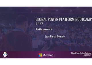#GlobalPowerPlatformBootcamp
#GPPB2022
GLOBAL POWER PLATFORM BOOTCAMP
2022
Divide y vencerás
Juan García Couselo
 