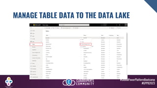#GlobalPowerPlatformBootcamp
#GPPB2023
MANAGE TABLE DATA TO THE DATA LAKE
 