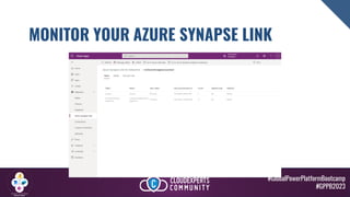#GlobalPowerPlatformBootcamp
#GPPB2023
MONITOR YOUR AZURE SYNAPSE LINK
 