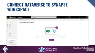 #GlobalPowerPlatformBootcamp
#GPPB2023
CONNECT DATAVERSE TO SYNAPSE
WORKSPACE
 