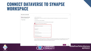 #GlobalPowerPlatformBootcamp
#GPPB2023
CONNECT DATAVERSE TO SYNAPSE
WORKSPACE
 