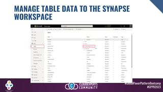 #GlobalPowerPlatformBootcamp
#GPPB2023
MANAGE TABLE DATA TO THE SYNAPSE
WORKSPACE
 