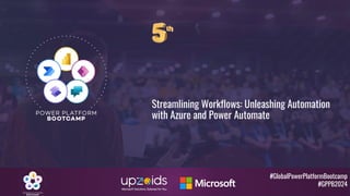 #GlobalPowerPlatformBootcamp
#GPPB2024
Streamlining Workflows: Unleashing Automation
with Azure and Power Automate
 