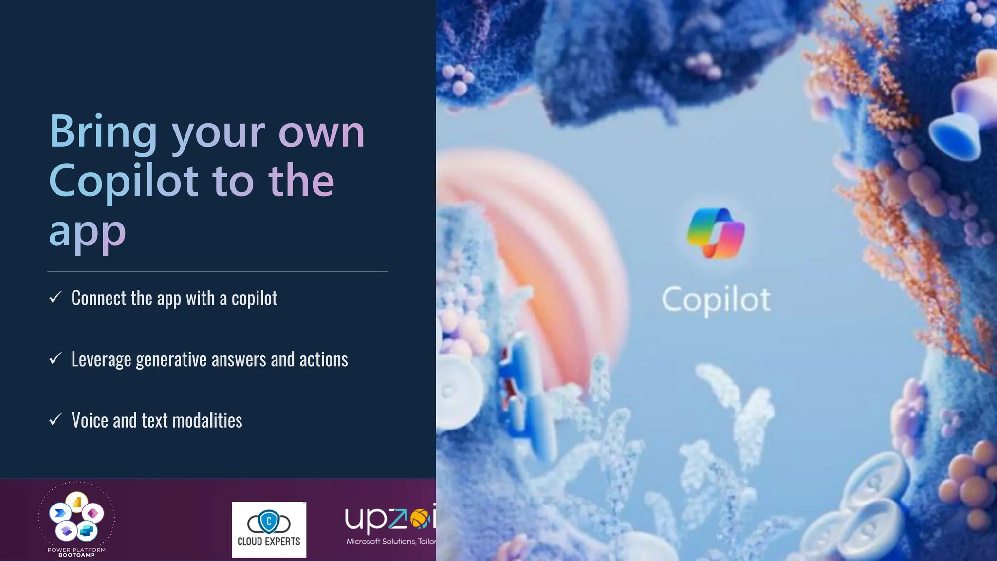 #GlobalPowerPlatformBootcamp
#GPPB2025
Bring your own
Copilot to the
app
✓ Connect the app with a copilot
✓ Leverage generative answers and actions
✓ Voice and text modalities
 