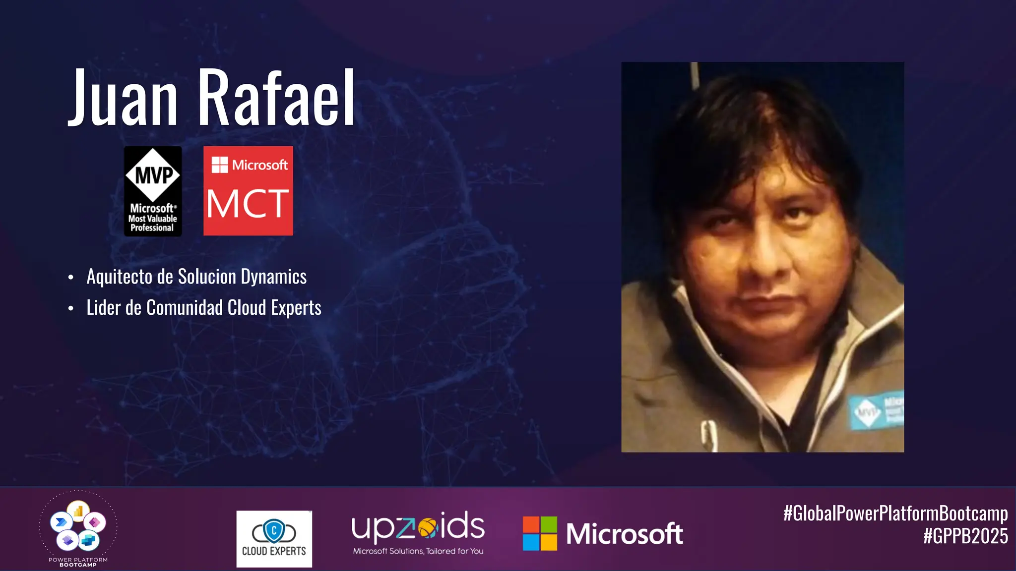 #GlobalPowerPlatformBootcamp
#GPPB2025
Juan Rafael
• Aquitecto de Solucion Dynamics
• Lider de Comunidad Cloud Experts
 