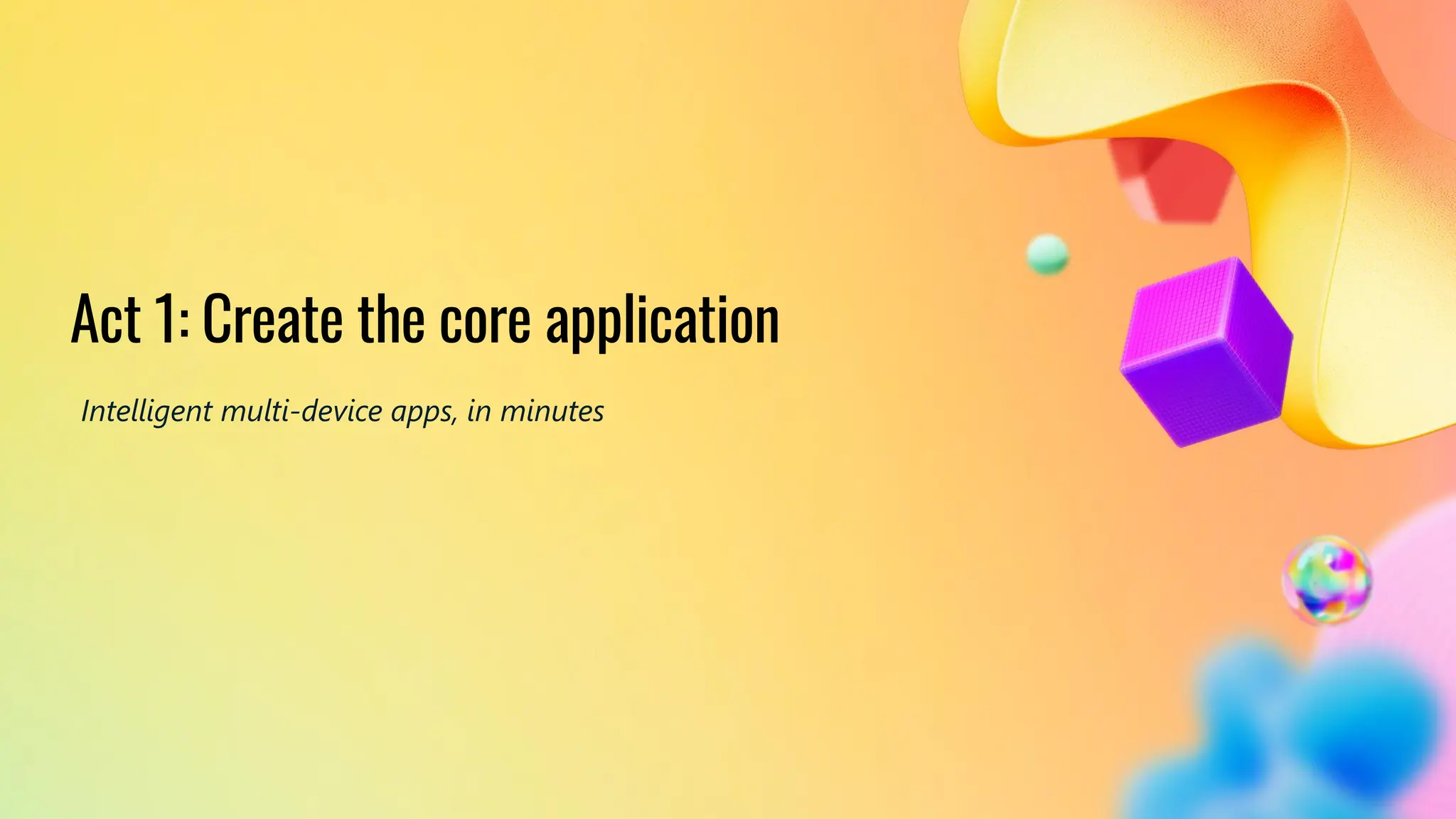 #GlobalPowerPlatformBootcamp
#GPPB2025
Act 1: Create the core application
Intelligent multi-device apps, in minutes
 