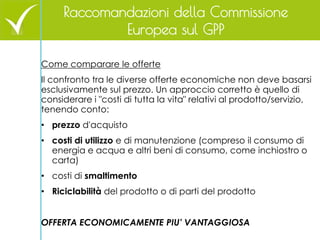 84 
Raccomandazioni della Commissione Europea sul GPP 
Come comparare le offerte 
Il confronto tra le diverse offerte econ...