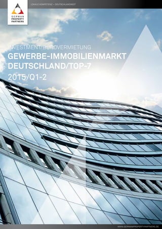 Lokale Kompetenz – deutschlandweit
www.germanpropertypartners.de
Investment/Bürovermietung
Gewerbe-Immobilienmarkt
Deutschland/Top-7
2015/Q1-2
 