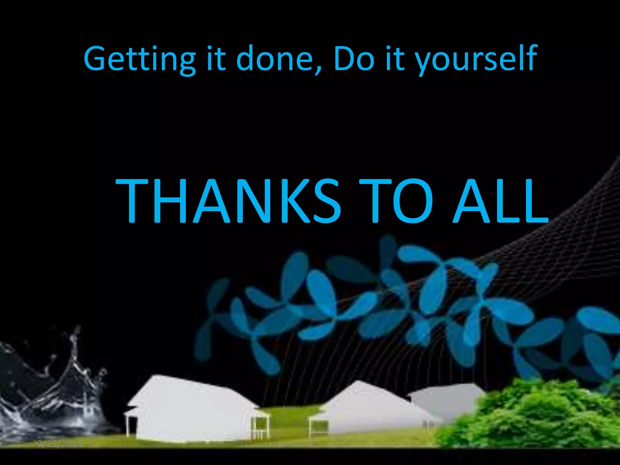 Getting it done, Do it yourself

THANKS TO ALL

2/25/2014

 