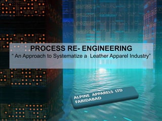 PROCESS RE- ENGINEERING “ An Approach to Systematize a  Leather Apparel Industry” 