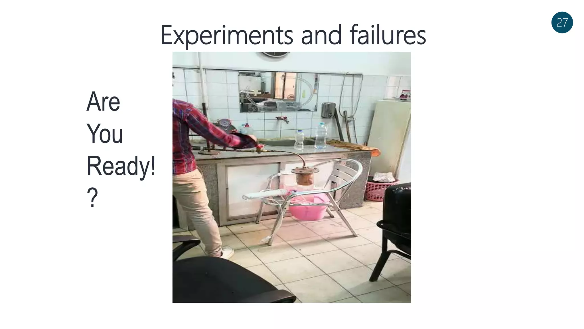 Experiments and failures
27
Are
You
Ready!
?
 