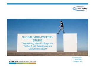 GLOBALPARK-TWITTER-
      STUDIE
Verbreitung einer Umfrage via
 Twitter & die Beteiligung am
      Diskussionsboard


                                Ivonne Preusser
                                    Nina Hürter
                                 Globalpark AG
 