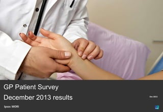 For Internal Use

GP Patient Survey
December 2013 results

Dec 2013

 