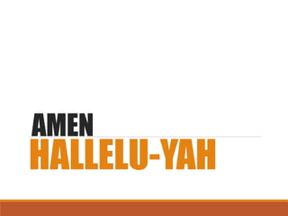 AMEN
HALLELU-YAH
 