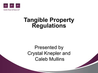 Tangible Property
Regulations
Presented by
Crystal Knepler and
Caleb Mullins
 