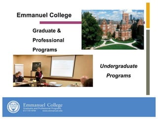 Emmanuel College

    Graduate &
    Professional
    Programs


                   Undergraduate
                     Programs
 