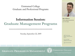 Emmanuel College ,[object Object],Graduate and Professional Programs,[object Object],Information Session:,[object Object],Graduate Management Programs,[object Object],…………………………….………..,[object Object],Tuesday, September 22, 2009,[object Object]
