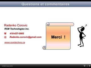 19© RSM Techno 2016
Radenko Corovic
Radenko.corovic@gmail.com@
 418-657-0905
Merci !
RSM Technologies inc.
www.rsmtechno.ca
 