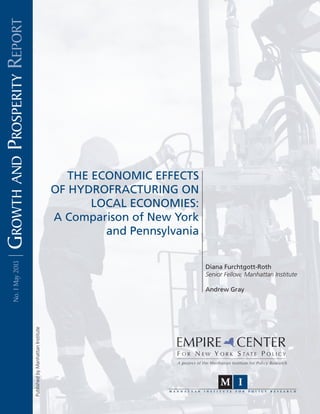 GrowthandProsperityReportNo.1May2013
PublishedbyManhattanInstitute
THE ECONOMIC EFFECTS
OF HYDROFRACTURING ON
LOCAL ECONOMIES:
A Comparison of New York
and Pennsylvania
Diana Furchtgott-Roth
Senior Fellow, Manhattan Institute
Andrew Gray
MI
M A N H A T T A N I N S T I T U T E F O R P O L I C Y R E S E A R C H
M
 