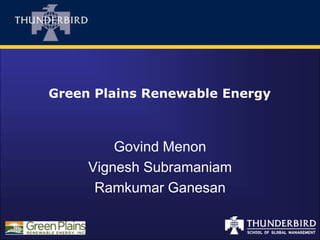Green Plains Renewable Energy



         Govind Menon
     Vignesh Subramaniam
      Ramkumar Ganesan
 