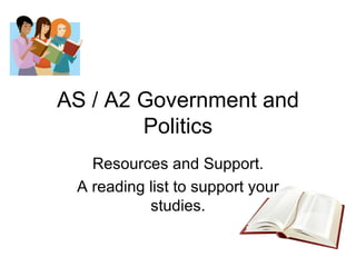 AS / A2 Government and Politics Resources and Support. A reading list to support your studies. 