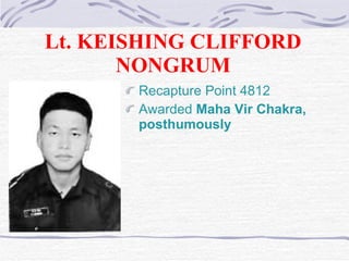 Lt. KEISHING CLIFFORD NONGRUM Recapture Point 4812   Awarded  Maha Vir Chakra, posthumously   