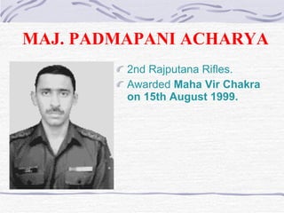 MAJ. PADMAPANI ACHARYA 2nd Rajputana Rifles . Awarded  Maha Vir Chakra on  15th August 1999.  