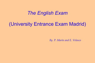 The English Exam (University Entrance Exam Madrid) By  P. Marín and E. Velasco 