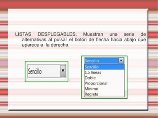 LISTAS DESPLEGABLES. Muestran una serie de
alternativas al pulsar el botón de flecha hacia abajo que
aparece a la derecha.
 