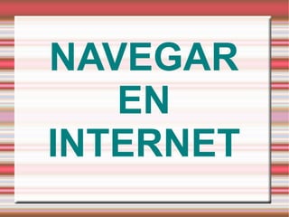 NAVEGAR
EN
INTERNET
 