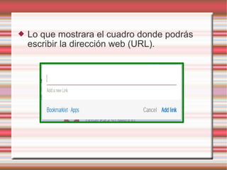  Lo que mostrara el cuadro donde podrás
escribir la dirección web (URL).
 