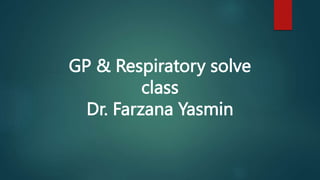GP & Respiratory solve
class
Dr. Farzana Yasmin
 