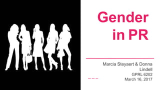 Marcia Steyaert &
Donna Lindell
GPRL 6202 - March 16, 2017
Women in
Public
Relations
Gender
in PR
Marcia Steyaert & Donna
Lindell
GPRL 6202
March 16, 2017
 