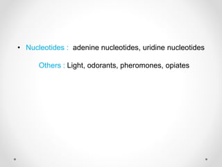 • Nucleotides : adenine nucleotides, uridine nucleotides
Others : Light, odorants, pheromones, opiates
 
