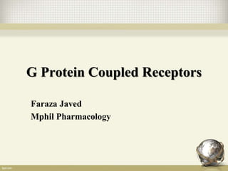 G Protein Coupled Receptors 
Faraza Javed 
Mphil Pharmacology 
 